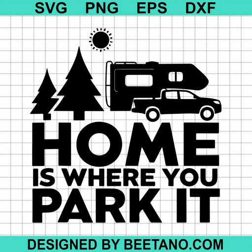 Home Is Where You Park It Truck Camper Camping SVG