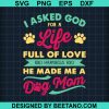 I Asked God For A Life Full Of Love And Happiness And He Made Me A Dog Mom Svg