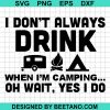 I Dont Always Drink When Im Camping Oh Wait Yes I Do