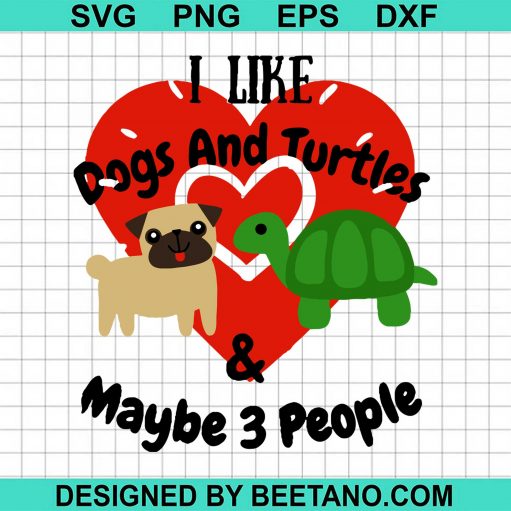 I Like Dogs And Turtles And Maybe 3 People Svg