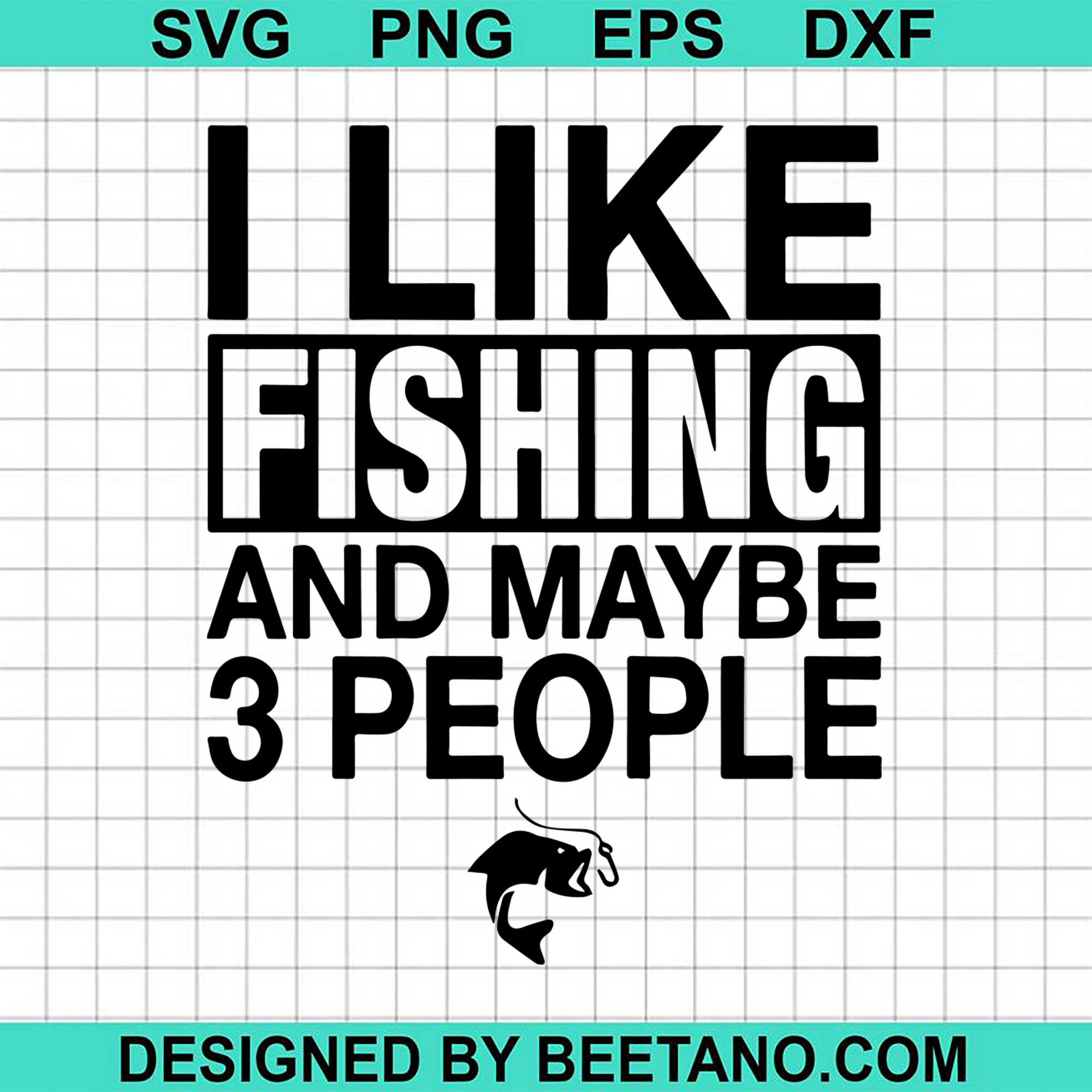 i like fishing and maybe three people