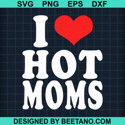 I Love Hot Moms SVG cut file for cricut silhouette machine make craft ...