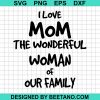 I Love Mom The Wonderful Woman Of Our Family Svg