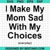 I Make My Mom Sad With My Choices