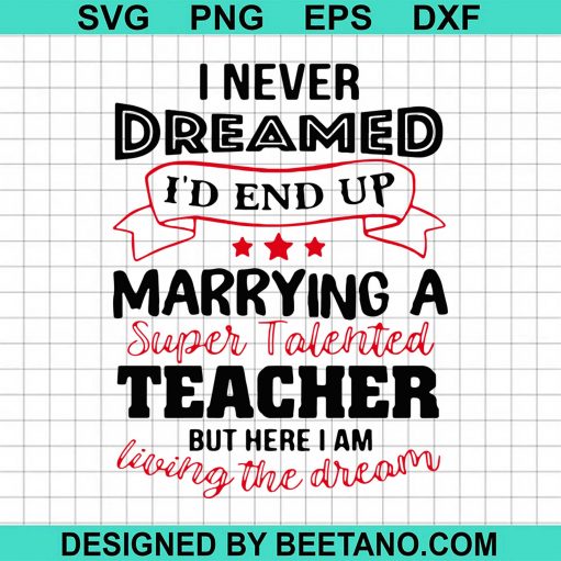 I Never Dreamed I'D End Up Marrying A Super Talented Teacher Svg
