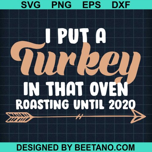 I Put A Turkey In That Oven Roasting Until svg