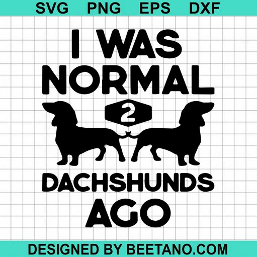 I Was Normal 2 Dachshunds Ago