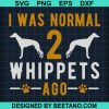 I Was Normal 2 Whippets Ago