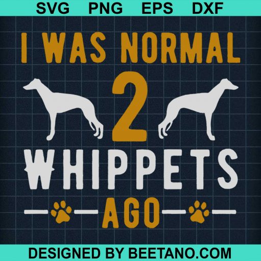 I Was Normal 2 Whippets Ago