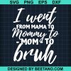I Went From Mama To Mommy To Mom To Bruh Mothers Day