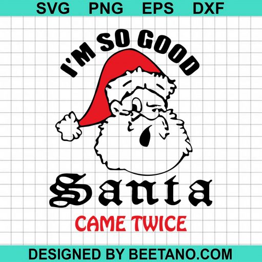 I'm So Good Santa Came Twice Christmas 2020
