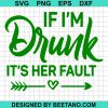 If Im Drunk Its Her Fault St Patricks Day Svg