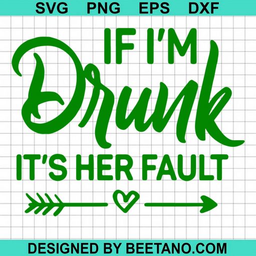 If Im Drunk Its Her Fault St Patricks Day svg