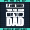 If You Think You Are Bad Iam Your Dad