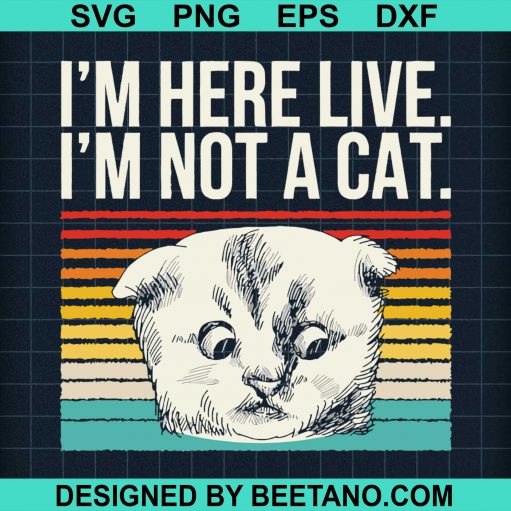 Im Here Live Im Not A Cat