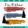 Im Either Going Camping About To Go Camping Svg