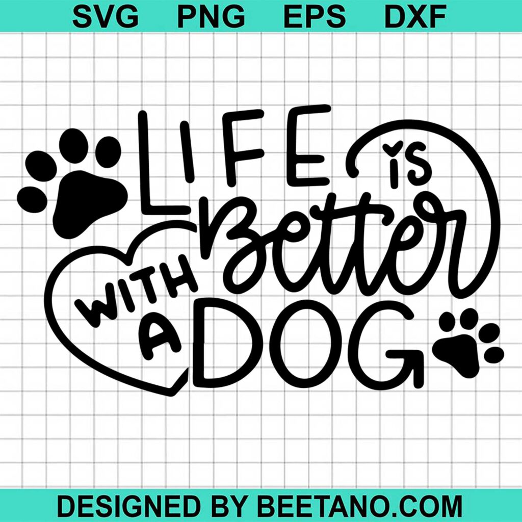 Life is Better With A Dog SVG cut file for cricut silhouette machine