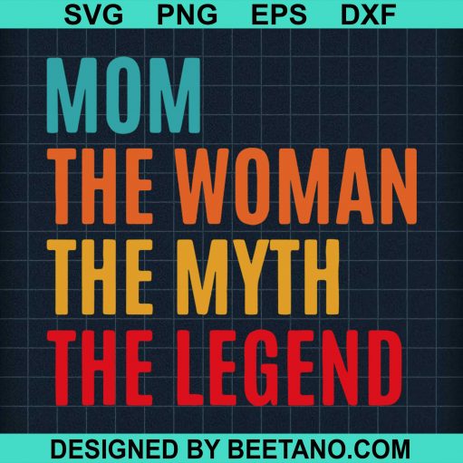 Mom The Woman The Myth The Legend