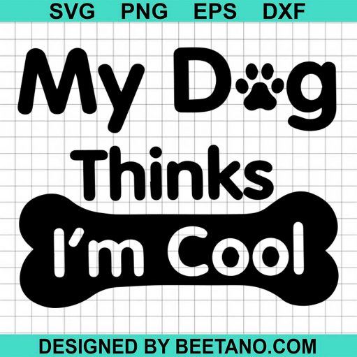 My Dog Thinks I'm Cool svg