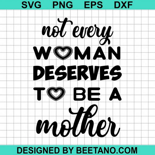 Not Every Woman Deserves To Be A Mother