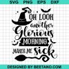 Oh Look Another Glorious Morning Makes Me Sick Halloween Quote