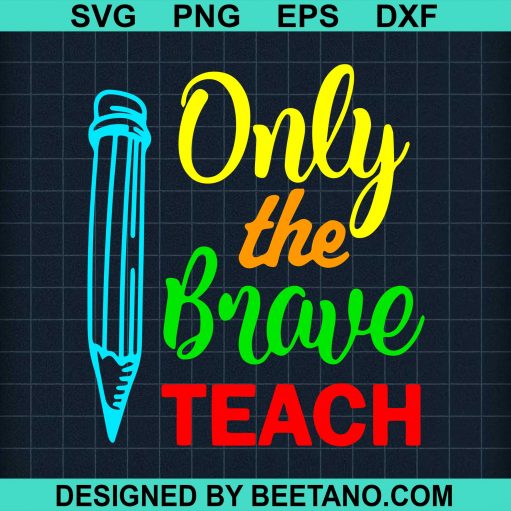 Only The Brave Teach Svg