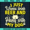 I Just Wanna Drink Beer And Hang With My Dog Svg