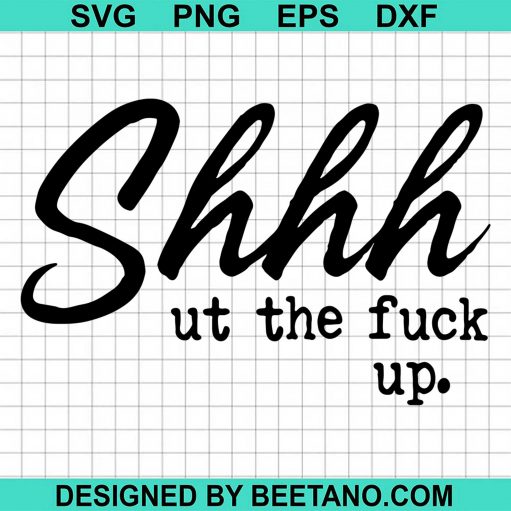 Shhh Shut The Fuck Up
