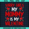 Sorry Girls My Mommy Is My Valentine Svg