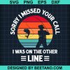 Sorry I Missed Your Call I Was On The Other Line Svg