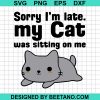 Sorry I'M Late I My Cat Was Sitting On Me Svg