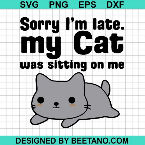 Sorry I'm Late I My Cat Was Sitting On Me svg