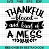 Thankful Blessed And Kind Of A Mess Svg