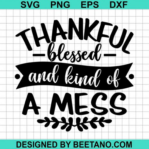 Thankful Blessed And Kind Of A Mess Svg