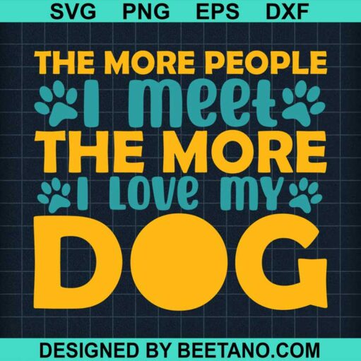 The More People I Meet The More I Love My Dog SVG