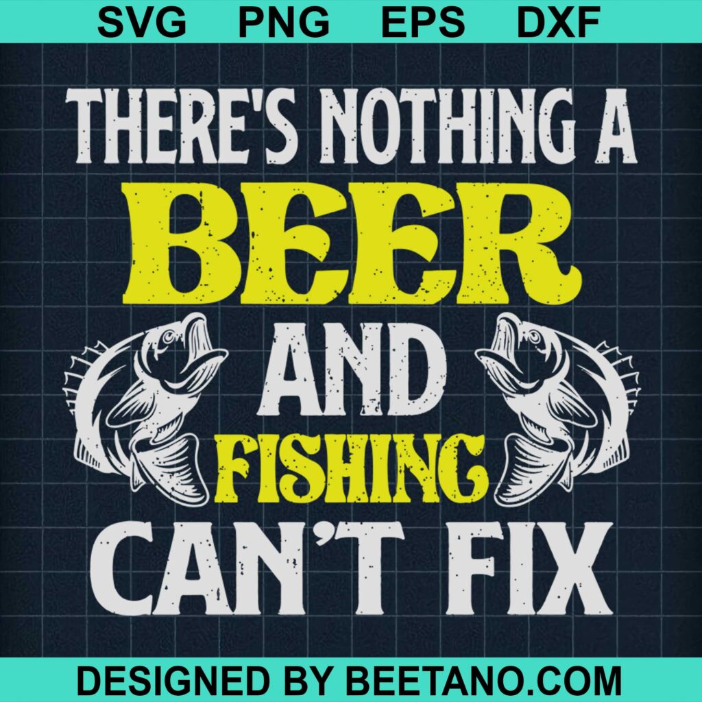 There's Nothing A Beer And Fishing Can't Fix SVG cut file for cricut ...