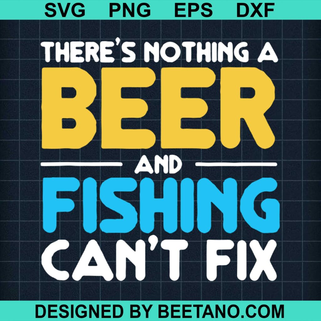 Theres Nothing A Beer And Fishing Can't Fix SVG cut file for cricut