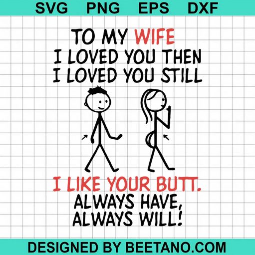 To My wife I Loved You Then I loved You Still Valentines Day svg