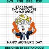 Trump Stay Home Eat Chocolate Drink Wine Happy Mothers Day