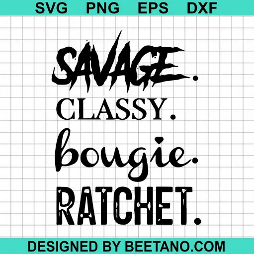We Got Good Savage Classy Bougie Ratchet Svg