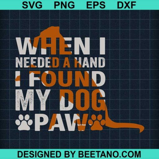 When I Needed A Hand I Found My Dog Paw SVG
