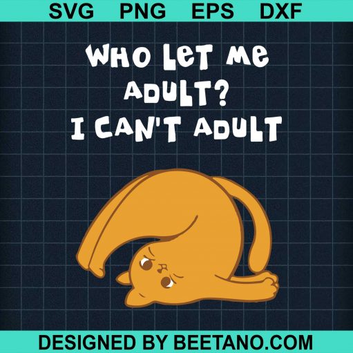 Who Let Me Adult I Can't Adult svg