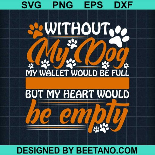 Without My Dog My Wallet Would Be Full My House Would Be Clean Svg
