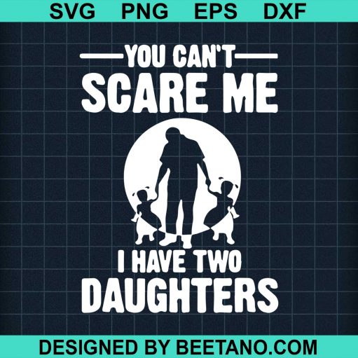 You Can't Scare Me I Have Two Daughters