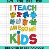 I Teach Awesome Kids Autism Svg