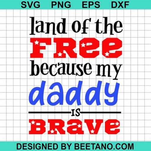 Land of the free because my daddy is brave