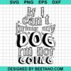 If I Can'T Bring My Dog I'M Not Going Svg