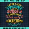 I'M Not A Craft Hoarder I'M The Curator Essential Svg