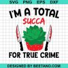I'M A Total Succa For True Crime Svg