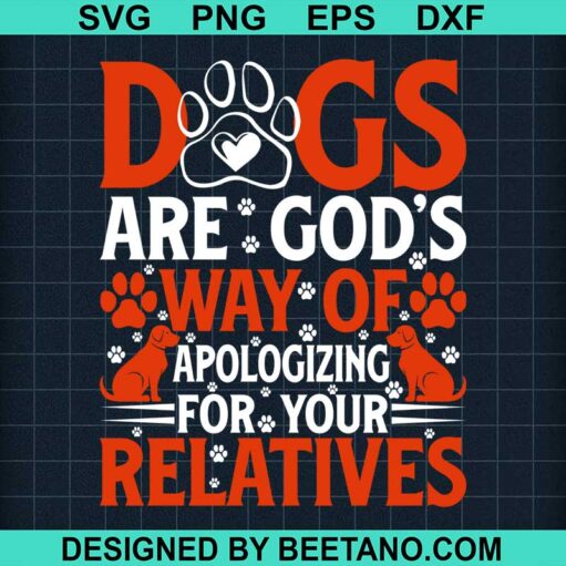Dogs Are God's Way Of Apologizing For Your Relatives SVG